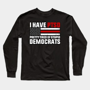 I Have PTSD Pretty Tired of Stupid Democrats 2024 Long Sleeve T-Shirt